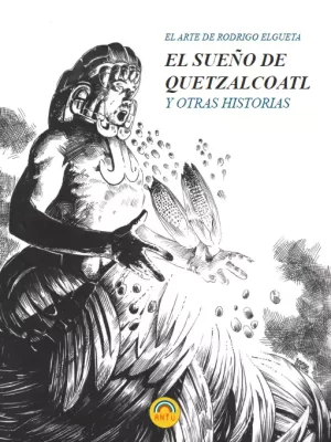 El Arte de Rodrigo Elgueta. El Sueño de Quetzalcoatl y otras historias